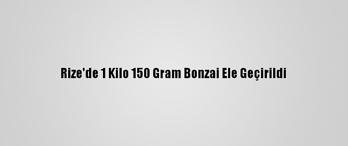 Rize'de 1 Kilo 150 Gram Bonzai Ele Geçirildi