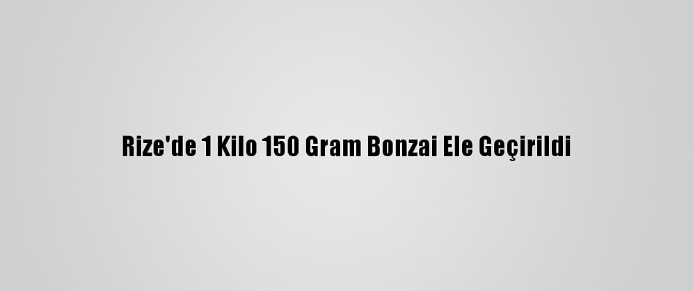 Rize'de 1 Kilo 150 Gram Bonzai Ele Geçirildi