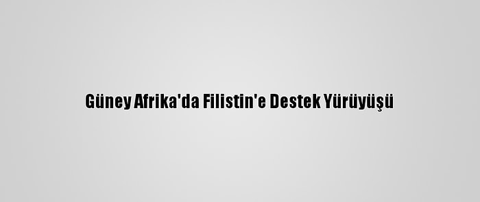 Güney Afrika'da Filistin'e Destek Yürüyüşü