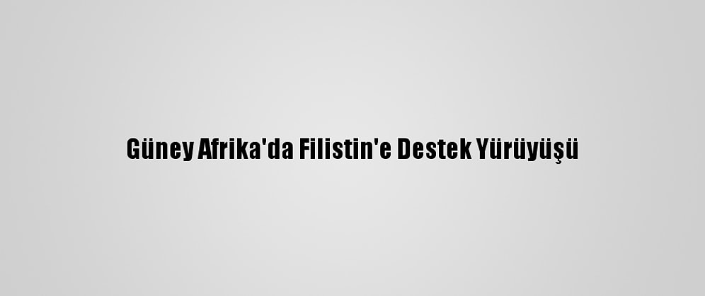 Güney Afrika'da Filistin'e Destek Yürüyüşü