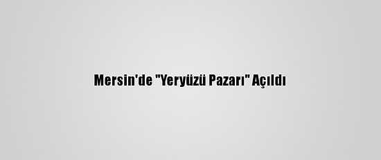 Mersin'de "Yeryüzü Pazarı" Açıldı