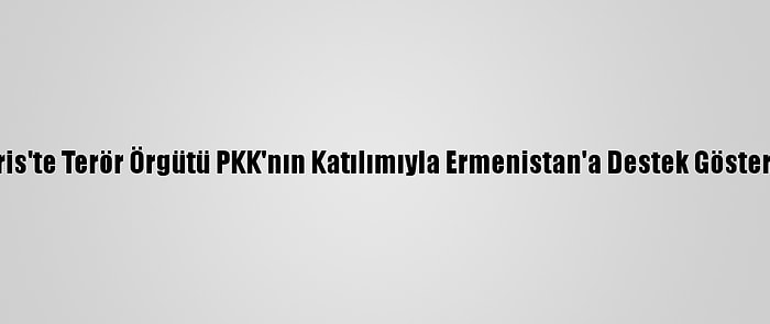 Paris'te Terör Örgütü PKK'nın Katılımıyla Ermenistan'a Destek Gösterisi