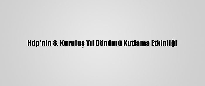 Hdp'nin 8. Kuruluş Yıl Dönümü Kutlama Etkinliği