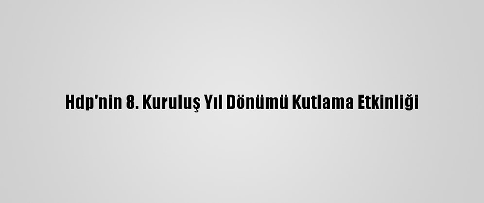 Hdp'nin 8. Kuruluş Yıl Dönümü Kutlama Etkinliği