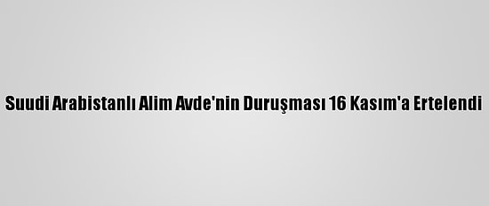 Suudi Arabistanlı Alim Avde'nin Duruşması 16 Kasım'a Ertelendi