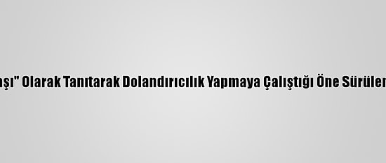 Kendilerini "Binbaşı" Olarak Tanıtarak Dolandırıcılık Yapmaya Çalıştığı Öne Sürülen 4 Kişi Tutuklandı