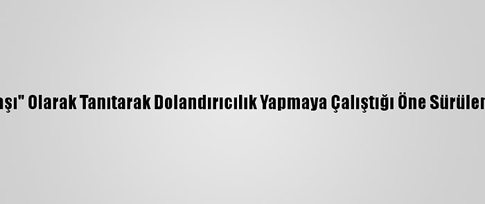 Kendilerini "Binbaşı" Olarak Tanıtarak Dolandırıcılık Yapmaya Çalıştığı Öne Sürülen 4 Kişi Tutuklandı