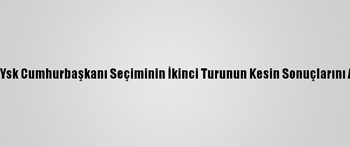 Kktc'de Ysk Cumhurbaşkanı Seçiminin İkinci Turunun Kesin Sonuçlarını Açıkladı