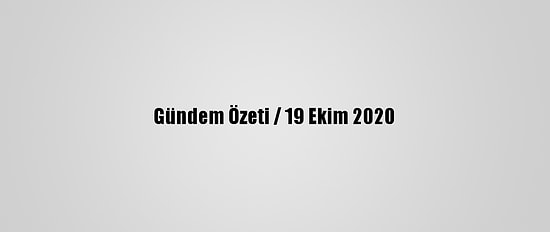 Gündem Özeti / 19 Ekim 2020