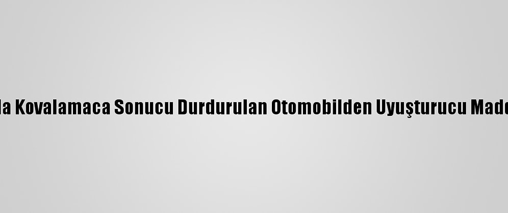 Aydın'da Kovalamaca Sonucu Durdurulan Otomobilden Uyuşturucu Madde Çıktı