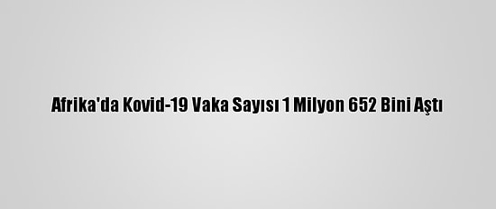 Afrika'da Kovid-19 Vaka Sayısı 1 Milyon 652 Bini Aştı