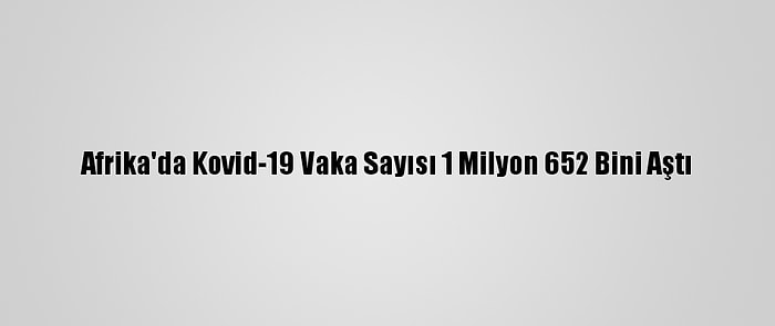 Afrika'da Kovid-19 Vaka Sayısı 1 Milyon 652 Bini Aştı