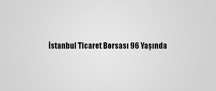 İstanbul Ticaret Borsası 96 Yaşında