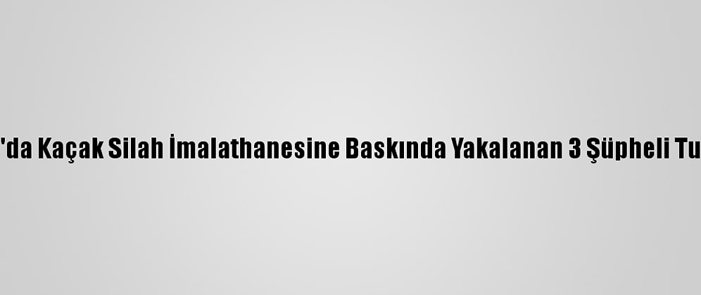 İstanbul'da Kaçak Silah İmalathanesine Baskında Yakalanan 3 Şüpheli Tutuklandı