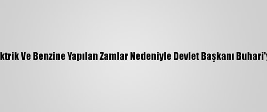 Nijerya'da Elektrik Ve Benzine Yapılan Zamlar Nedeniyle Devlet Başkanı Buhari'ye Dava Açıldı