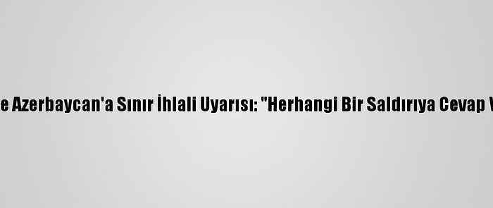 İran'dan Ermenistan Ve Azerbaycan'a Sınır İhlali Uyarısı: "Herhangi Bir Saldırıya Cevap Verileceğini Söyledik"