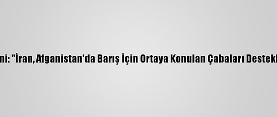 Ruhani: "İran, Afganistan'da Barış İçin Ortaya Konulan Çabaları Destekliyor"