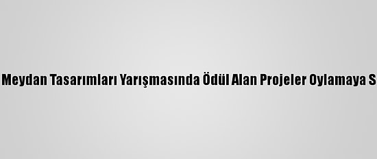 İbb'nin Meydan Tasarımları Yarışmasında Ödül Alan Projeler Oylamaya Sunuldu