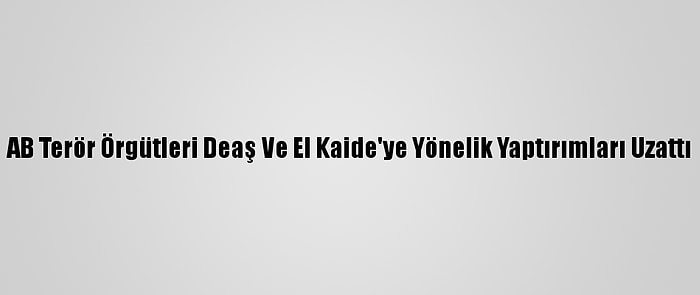 AB Terör Örgütleri Deaş Ve El Kaide'ye Yönelik Yaptırımları Uzattı