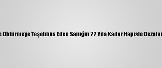 Eşini Tornavida İle Öldürmeye Teşebbüs Eden Sanığın 22 Yıla Kadar Hapisle Cezalandırılması İstendi