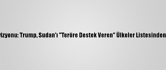 İsrail Televizyonu: Trump, Sudan'ı "Teröre Destek Veren" Ülkeler Listesinden Çıkaracak