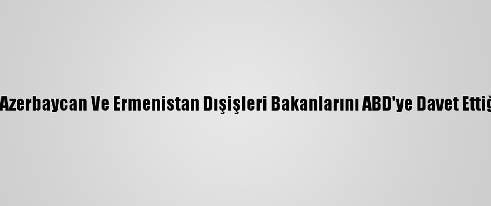 Pompeo'nun Azerbaycan Ve Ermenistan Dışişleri Bakanlarını ABD'ye Davet Ettiği İddia Edildi
