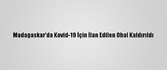 Madagaskar'da Kovid-19 İçin İlan Edilen Ohal Kaldırıldı
