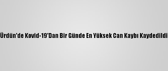 Ürdün'de Kovid-19'Dan Bir Günde En Yüksek Can Kaybı Kaydedildi
