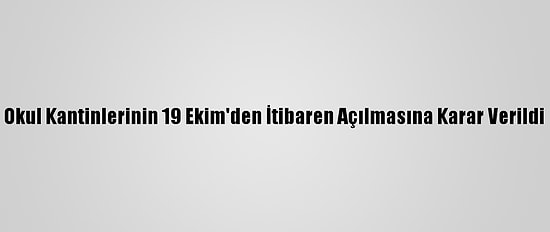 Okul Kantinlerinin 19 Ekim'den İtibaren Açılmasına Karar Verildi