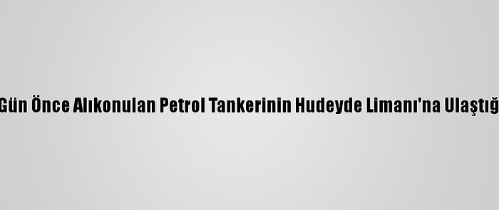 Husiler, 86 Gün Önce Alıkonulan Petrol Tankerinin Hudeyde Limanı'na Ulaştığını Açıkladı