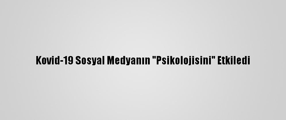 Kovid-19 Sosyal Medyanın "Psikolojisini" Etkiledi