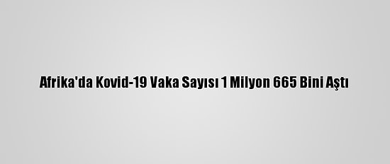 Afrika'da Kovid-19 Vaka Sayısı 1 Milyon 665 Bini Aştı