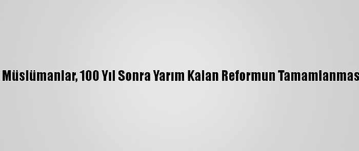 Etiyopyalı Müslümanlar, 100 Yıl Sonra Yarım Kalan Reformun Tamamlanmasını İstiyor