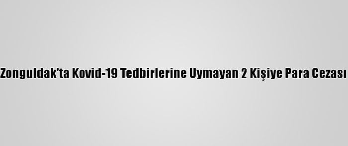 Zonguldak'ta Kovid-19 Tedbirlerine Uymayan 2 Kişiye Para Cezası