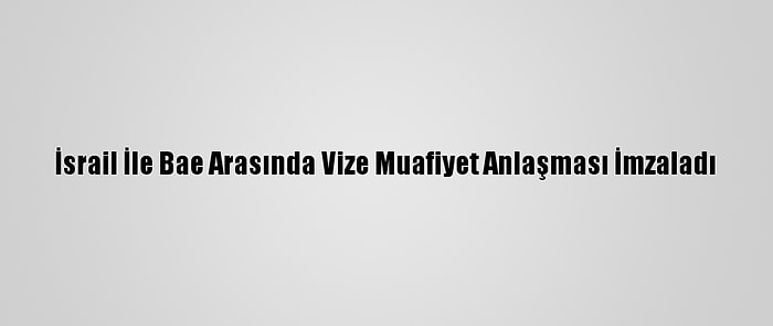 İsrail İle Bae Arasında Vize Muafiyet Anlaşması İmzaladı