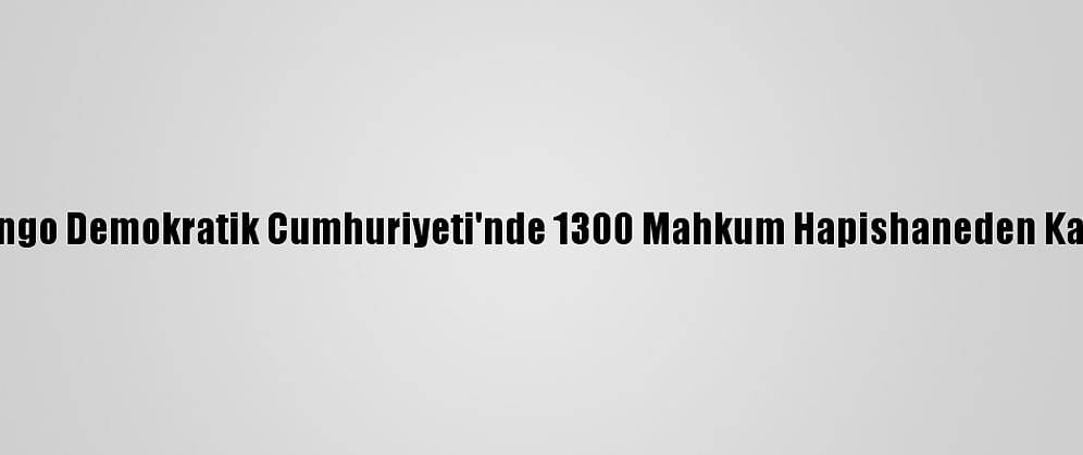 Kongo Demokratik Cumhuriyeti'nde 1300 Mahkum Hapishaneden Kaçtı
