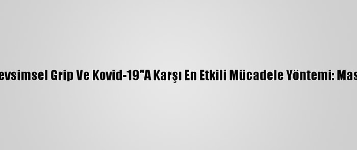 "Mevsimsel Grip Ve Kovid-19"A Karşı En Etkili Mücadele Yöntemi: Maske