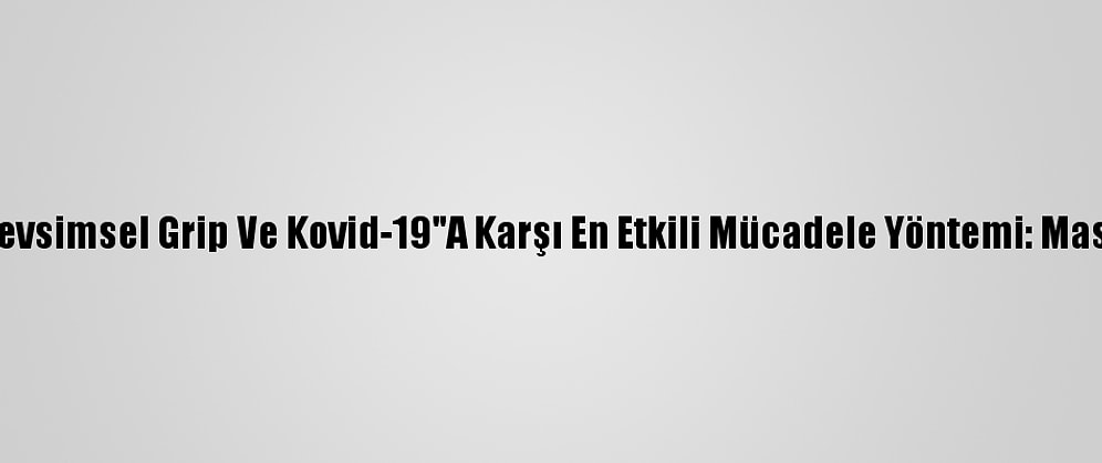 "Mevsimsel Grip Ve Kovid-19"A Karşı En Etkili Mücadele Yöntemi: Maske