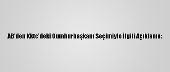 AB'den Kktc'deki Cumhurbaşkanı Seçimiyle İlgili Açıklama: