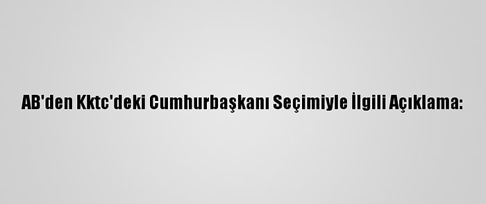 AB'den Kktc'deki Cumhurbaşkanı Seçimiyle İlgili Açıklama: