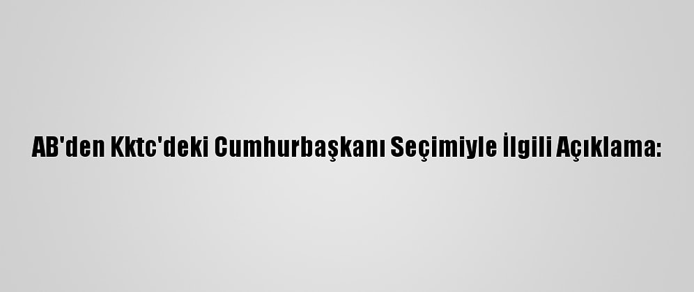 AB'den Kktc'deki Cumhurbaşkanı Seçimiyle İlgili Açıklama: