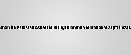 Umman İle Pakistan Askeri İş Birliği Alanında Mutabakat Zaptı İmzaladı