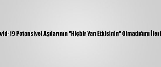 Çin, Kovid-19 Potansiyel Aşılarının "Hiçbir Yan Etkisinin" Olmadığını İleri Sürdü