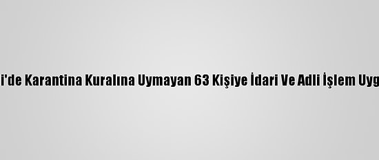 Kocaeli'de Karantina Kuralına Uymayan 63 Kişiye İdari Ve Adli İşlem Uygulandı