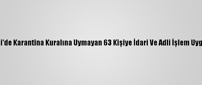 Kocaeli'de Karantina Kuralına Uymayan 63 Kişiye İdari Ve Adli İşlem Uygulandı