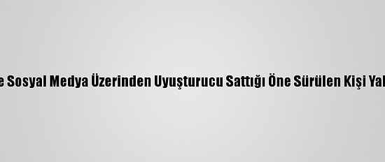 İzmir'de Sosyal Medya Üzerinden Uyuşturucu Sattığı Öne Sürülen Kişi Yakalandı