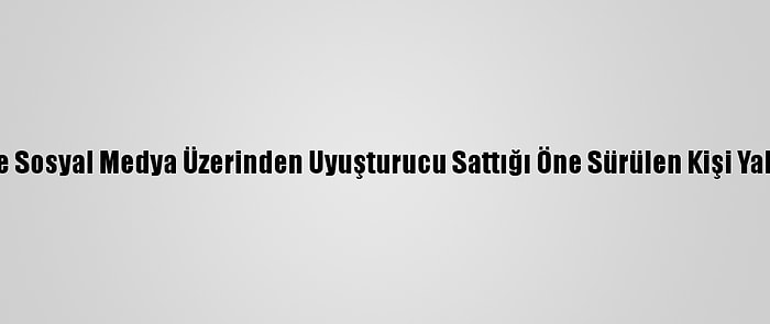 İzmir'de Sosyal Medya Üzerinden Uyuşturucu Sattığı Öne Sürülen Kişi Yakalandı