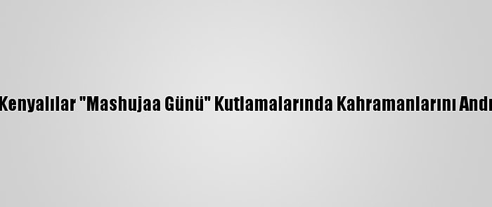 Kenyalılar "Mashujaa Günü" Kutlamalarında Kahramanlarını Andı