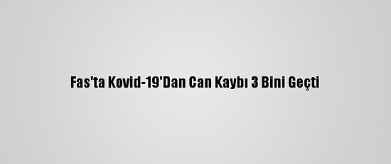 Fas'ta Kovid-19'Dan Can Kaybı 3 Bini Geçti