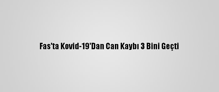 Fas'ta Kovid-19'Dan Can Kaybı 3 Bini Geçti